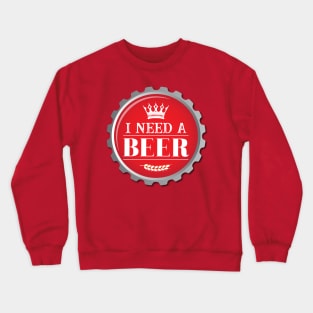 I Need a Beer Craft Beer Bottle Cap Crewneck Sweatshirt